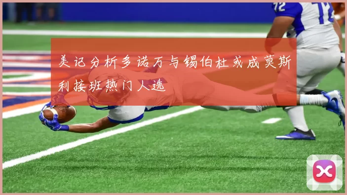 美记分析多诺万与锡伯杜或成莫斯利接班热门人选