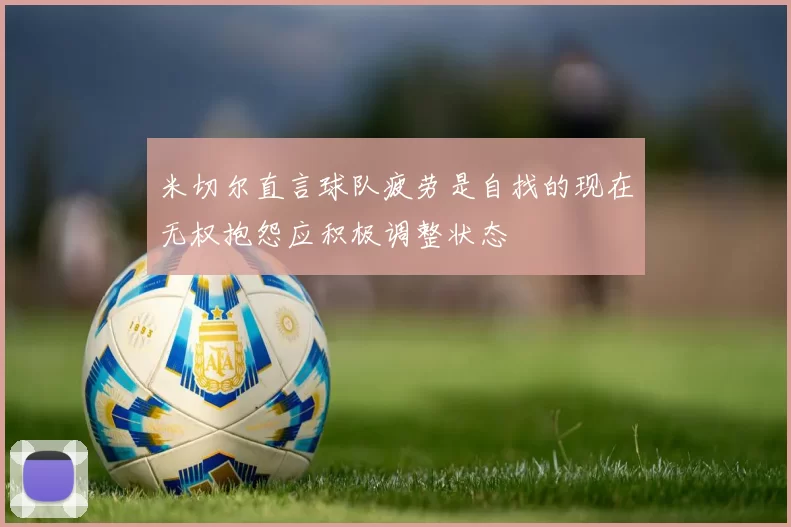 米切尔直言球队疲劳是自找的现在无权抱怨应积极调整状态