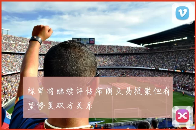 绿军将继续评估布朗交易提案但有望修复双方关系